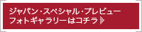 ジャパン・スペシャル・プレビューフォトギャラリーはコチラ