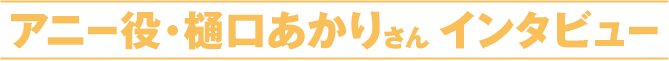 アニー役・樋口あかりさんインタビュー